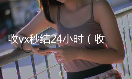 收vx秒结24小时(收微信秒结帐)